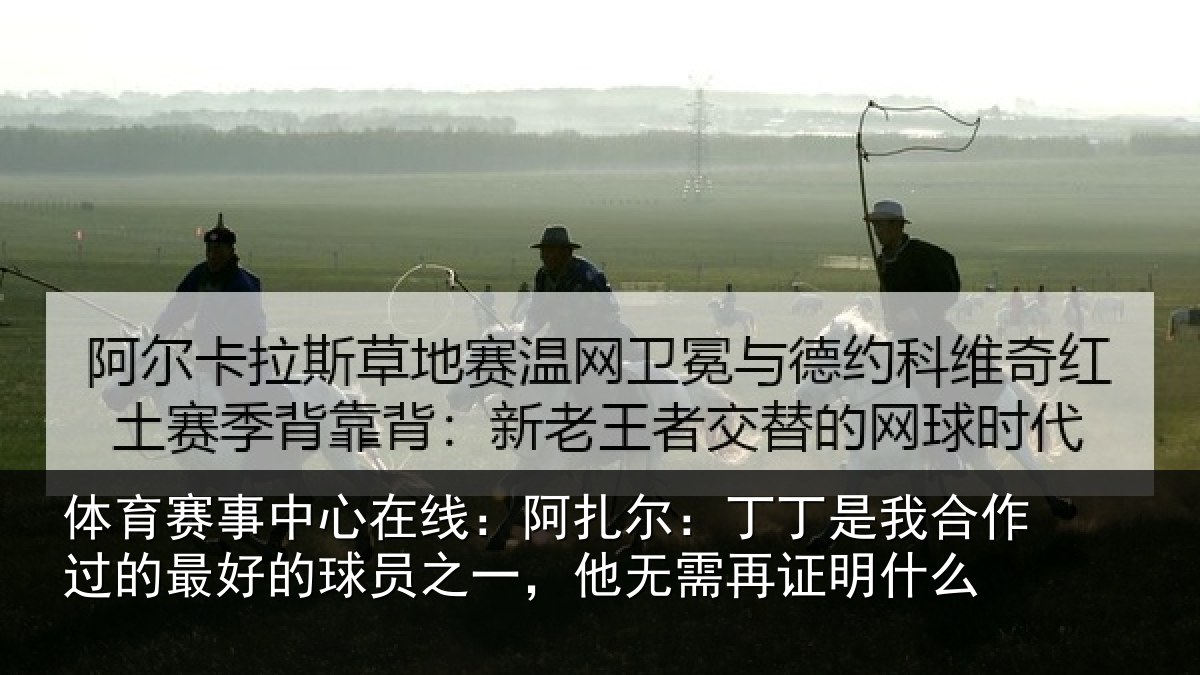 体育赛事中心在线:阿扎尔:丁丁是我合作过的最好的球员之一,他无需再证明什么